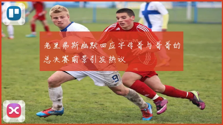 老里弗斯幽默回应字母哥与哥哥的总决赛前景引发热议